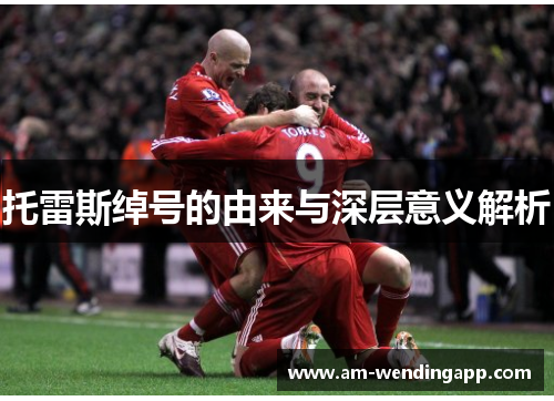 托雷斯绰号的由来与深层意义解析