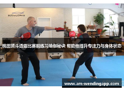 桃田贤斗透露比赛前练习瑜伽秘诀 帮助他提升专注力与身体状态