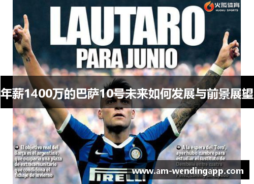 年薪1400万的巴萨10号未来如何发展与前景展望 年薪1400万的巴萨10号未来如何发展与前景展望