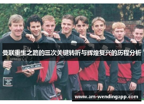 曼联重生之路的三次关键转折与辉煌复兴的历程分析