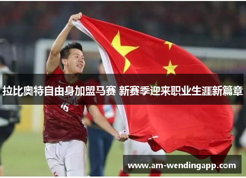 拉比奥特自由身加盟马赛 新赛季迎来职业生涯新篇章